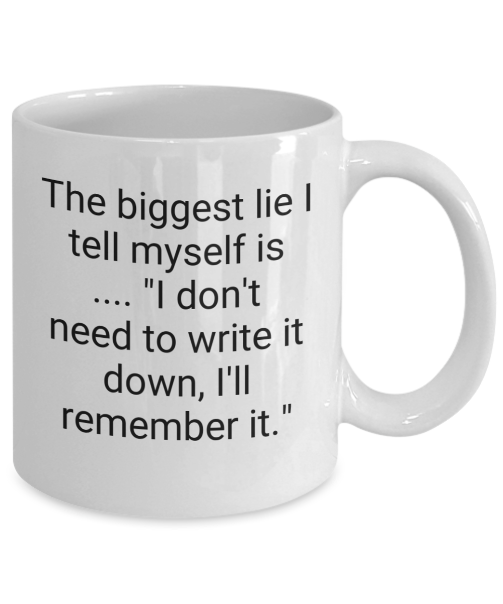 The biggest lie I tell myself is.. "I don't need to write it down, I'll remember it." 11oz mug white