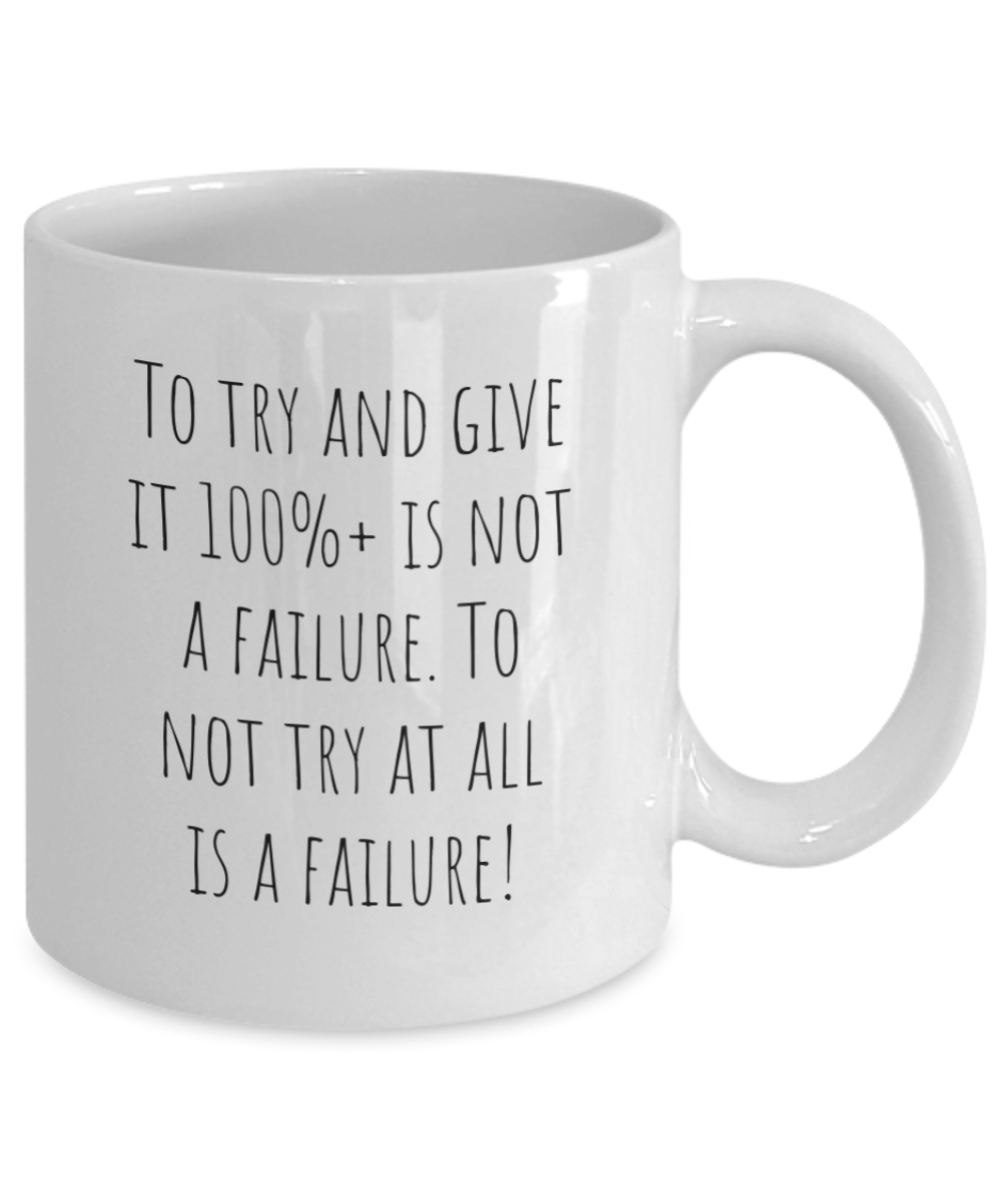 To try and give it 100%+ is not a failure. To not try at all is a failure. 11oz coffee mug, white