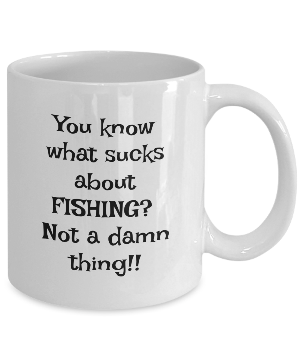 You know what sucks about FISHING? Not a damn thing!! 11oz mug, white, funny