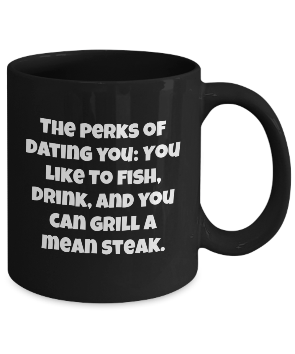 The perks of dating you: You like to fish, drink, and you can grill a mean steak. 11oz coffee mug, black, funny
