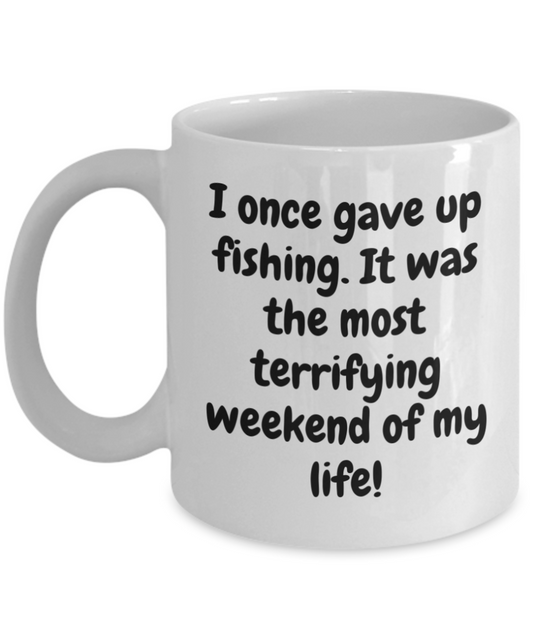 I once gave up fishing. It was the most terrifying weekend of my life. 11oz coffee mug, white, funny