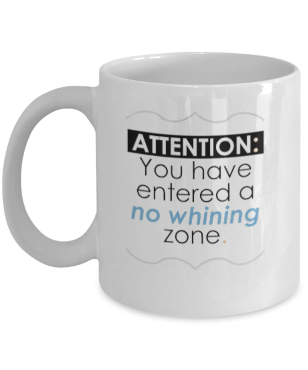 Attention: You have entered a no whining zone. 11oz mug, white