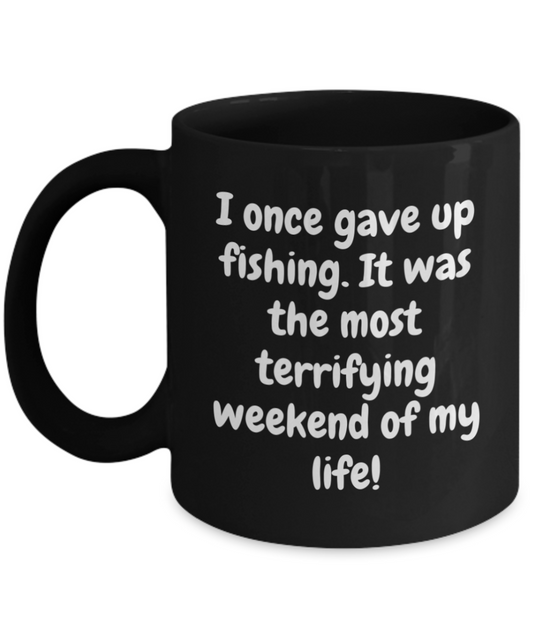 I once gave up fishing. It was the most terrifying weekend of my life. 11oz coffee mug, black, funny