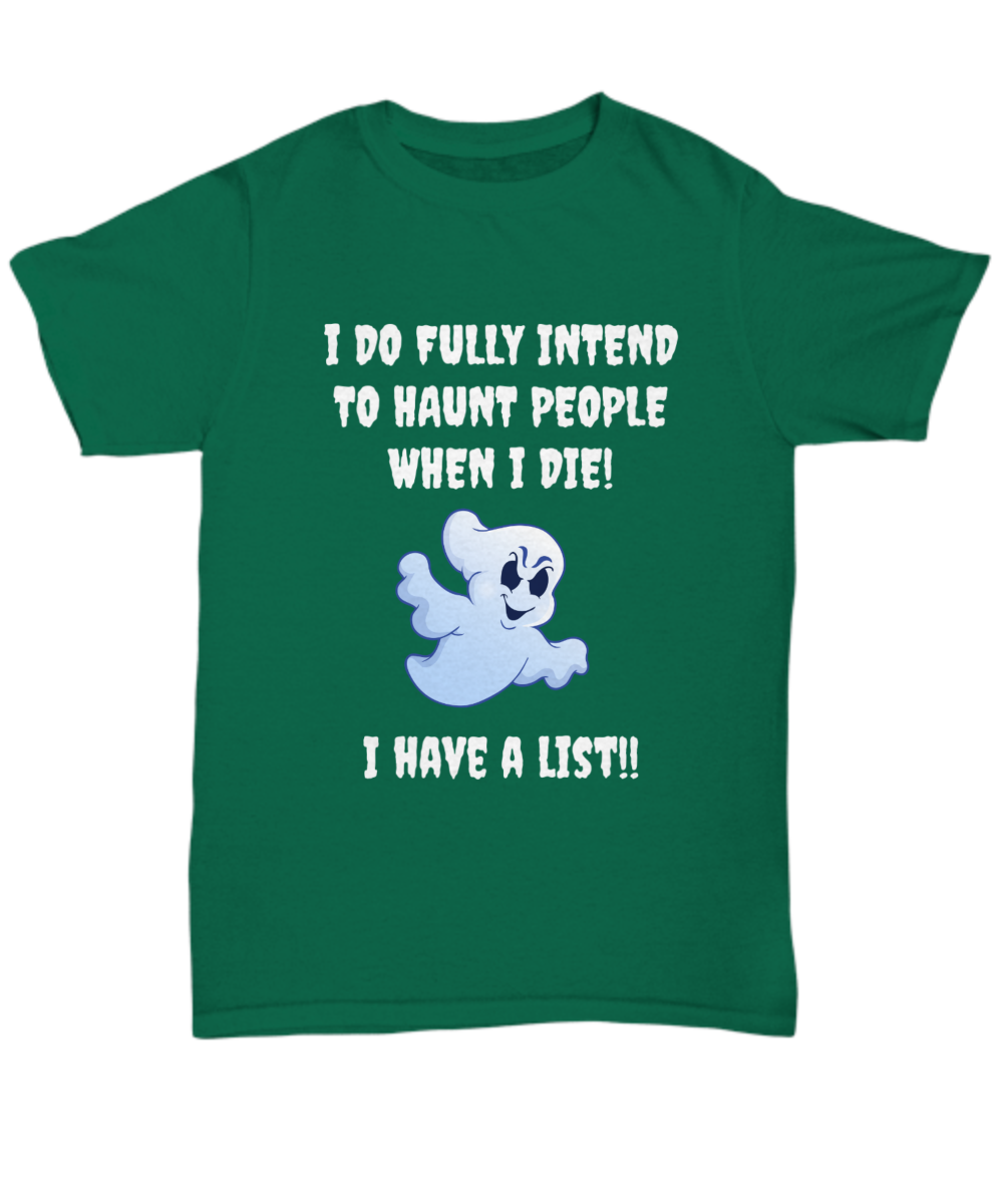 I do fully intend to haunt people when I die. I have a list!! T-shirt, funny, white lettering