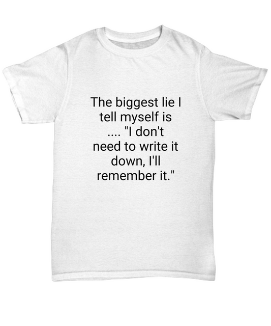 The biggest lie I tell myself is.. "I don't need to write it down, I'll remember it." Funny, T-shirt, tee, black print