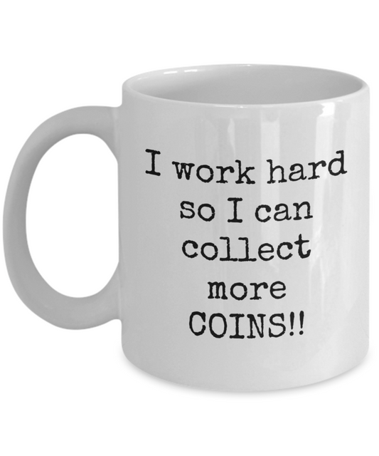 I work hard co I can collect more COINS! Coffee mug, funny, white