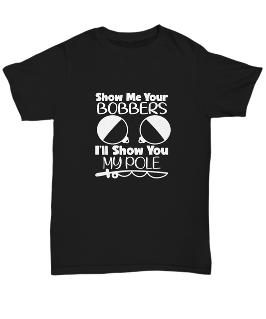 Show me your bobbers. I'll show you my pole. White Text,  T-shirt, Tee, funny, Unisex