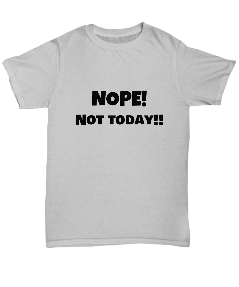 Nope! Not today!! Tee, T-shirt, funny. Black print