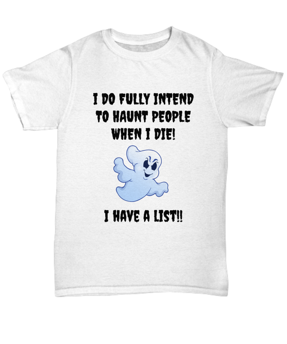 I do fully intend to haunt people when I die. I have a list!! T-shirt, funny, black lettering