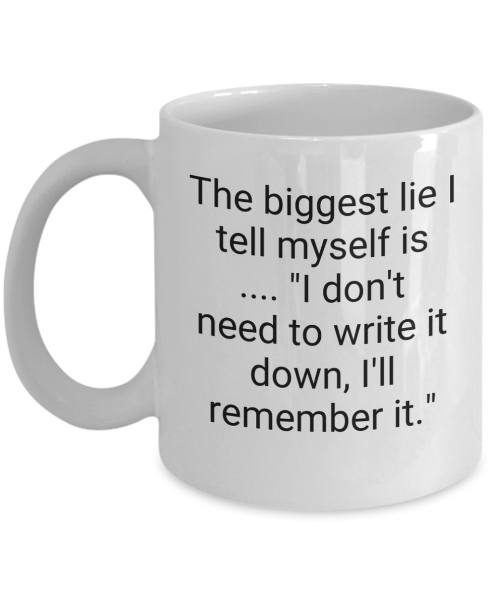 The biggest lie I tell myself is.. "I don't need to write it down, I'll remember it." 11oz mug white