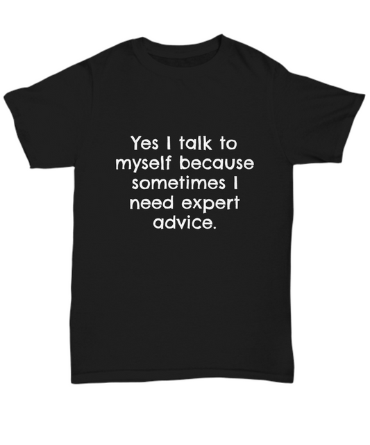 Yes I talk to myself because sometimes I need expert advice. Tee, T-shirt, funny, White Print