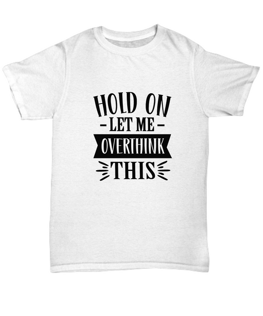 Hold on Let me overthink this. T-shirt, Tee, Sarcastic, Black text