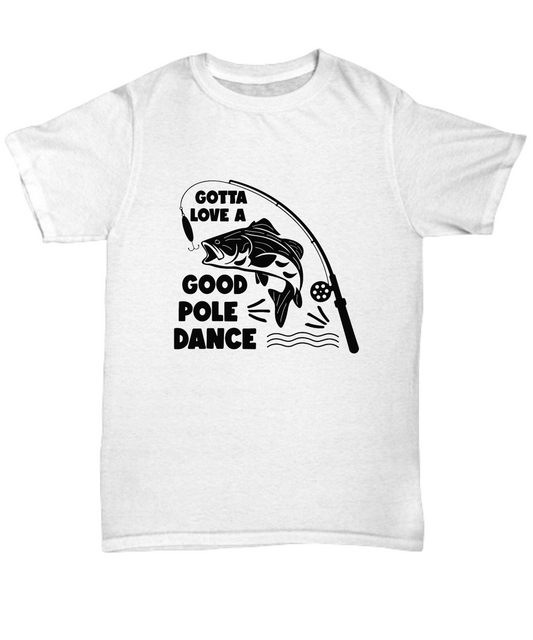 Gotta love a good pole dance. T-shirt, Tee, unisex