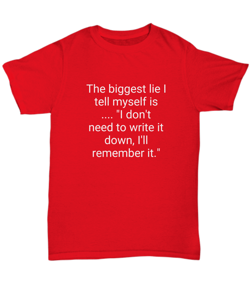 The biggest lie I tell myself is.. "I don't need to write it down, I'll remember it." Funny, T-shirt, tee, white print