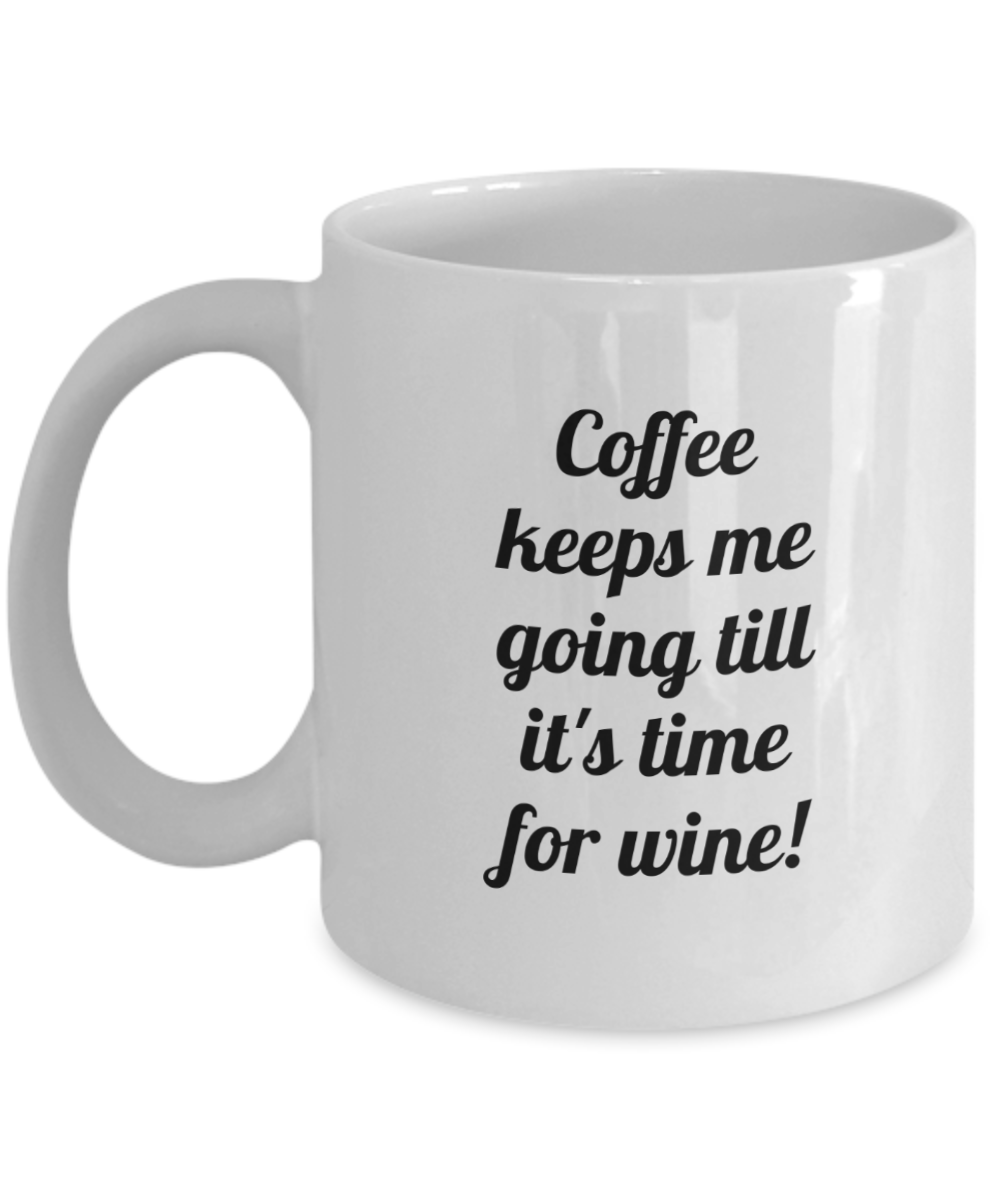 Coffee keeps me going till it's time for wine. 11oz mug white