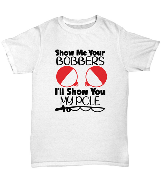 Show me your bobbers. I'll show you my pole. T-shirt, Tee, funny, Unisex