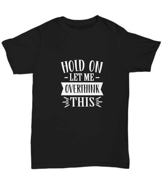 Hold on Let me overthink this. T-shirt, Tee, Sarcastic, White text