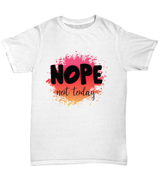 Nope Not today.  Tee, T-shirt, funny. Unisex, Sarcastic, Sarcasm