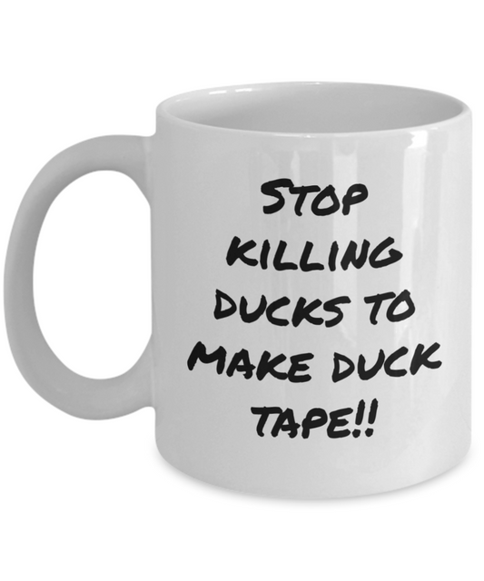 Stop killing ducks to make duck tape. 11oz mug, white, funny