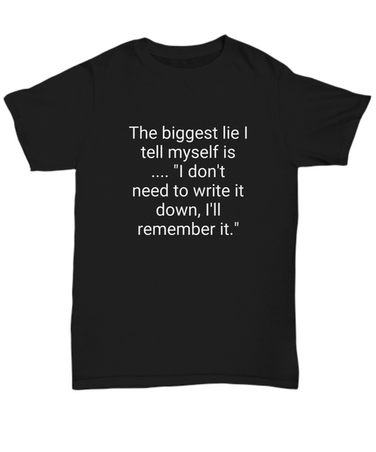 The biggest lie I tell myself is.. "I don't need to write it down, I'll remember it." Funny, T-shirt, tee, white print