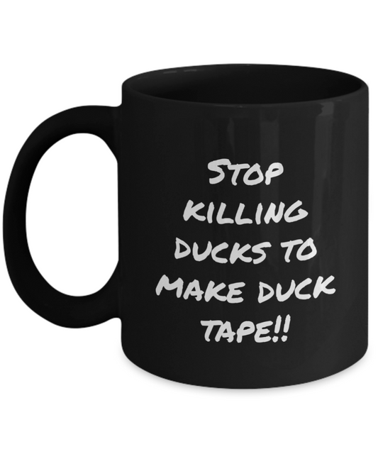 Stop killing ducks to make duck tape. 11oz mug, black, funny