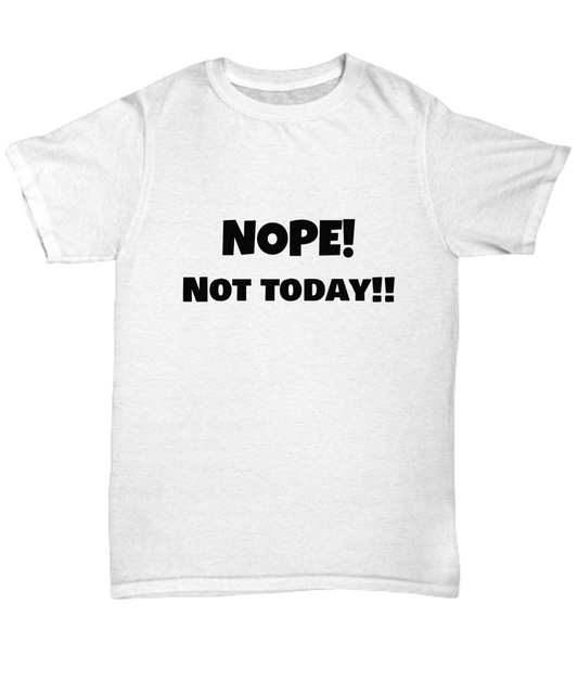 Nope! Not today!! Tee, T-shirt, funny. Black print