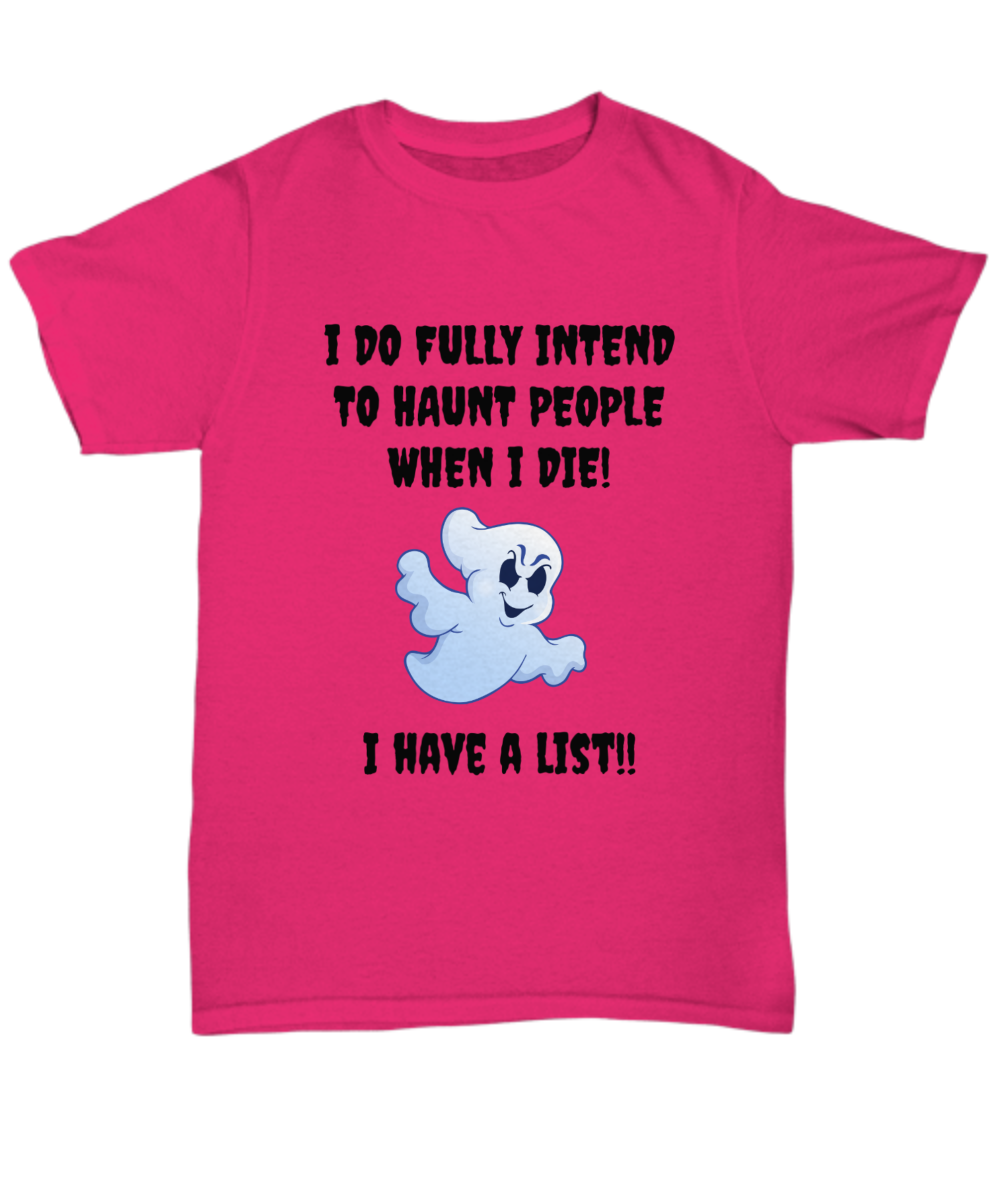 I do fully intend to haunt people when I die. I have a list!! T-shirt, funny, black lettering