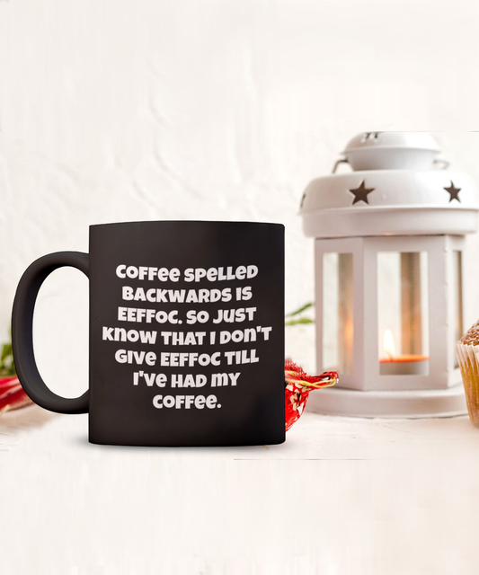 Coffee spelled backwards is eeffoc. So just know that I don't give eeffoc till I've had my coffee. 11oz mug funny, black