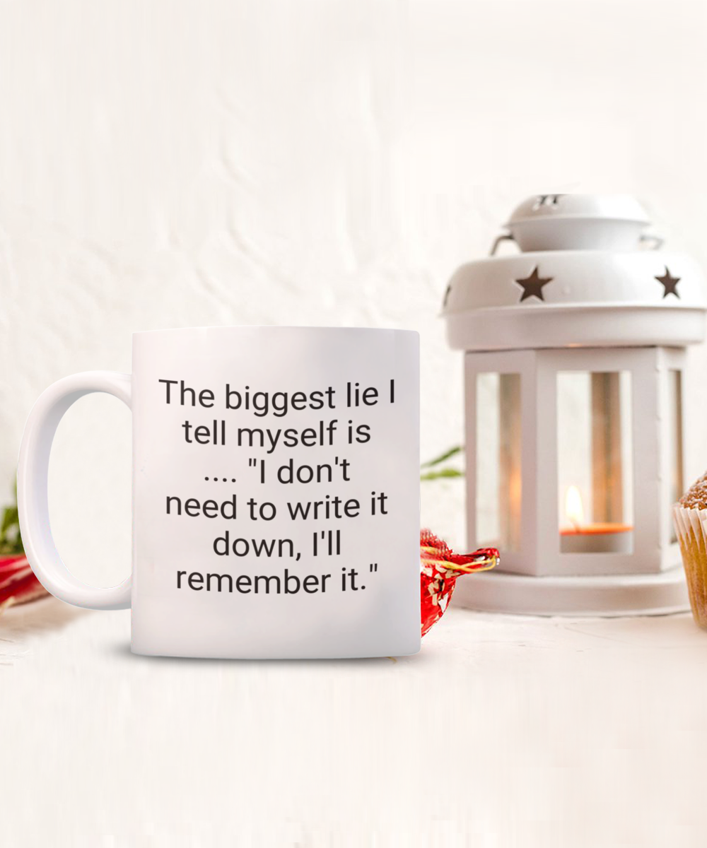 The biggest lie I tell myself is.. "I don't need to write it down, I'll remember it." 11oz mug white