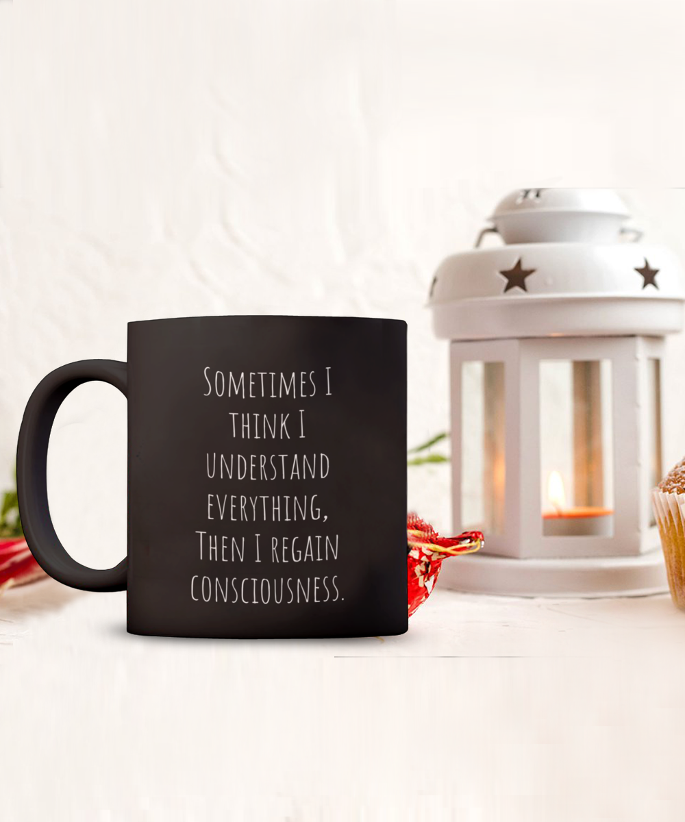 Sometimes I think I understand everything, then I regain consciousness. 11oz mug black