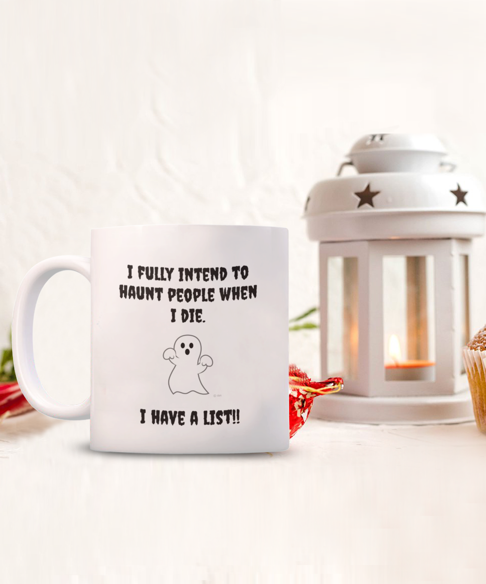 I fully intend to haunt people when I die. I have a list, 11oz mug, white, funny