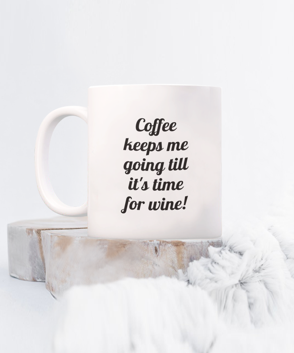 Coffee keeps me going till it's time for wine. 11oz mug white