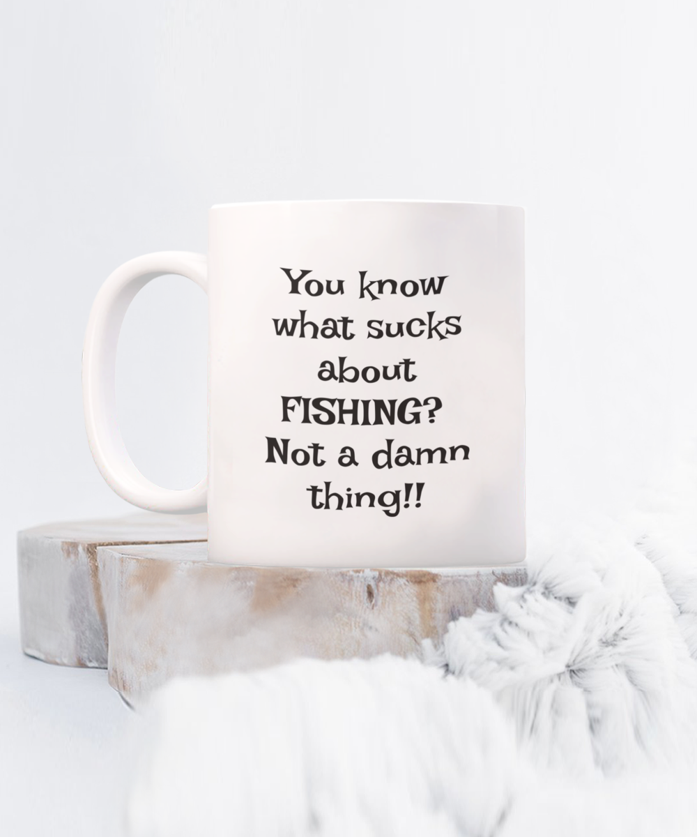 You know what sucks about FISHING? Not a damn thing!! 11oz mug, white, funny