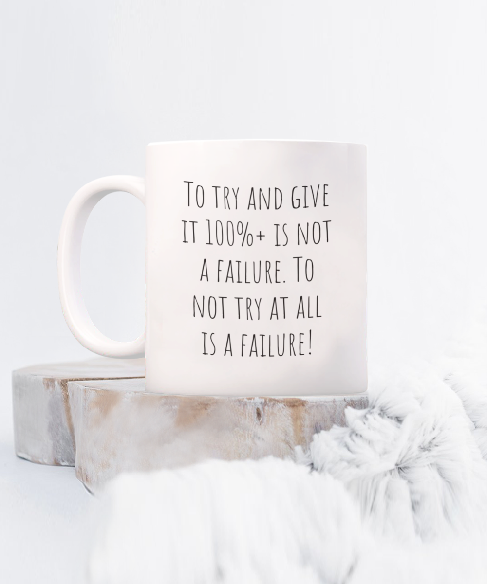 To try and give it 100%+ is not a failure. To not try at all is a failure. 11oz coffee mug, white