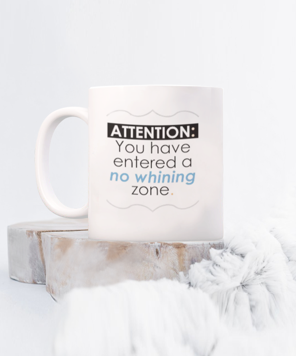 Attention: You have entered a no whining zone. 11oz mug, white