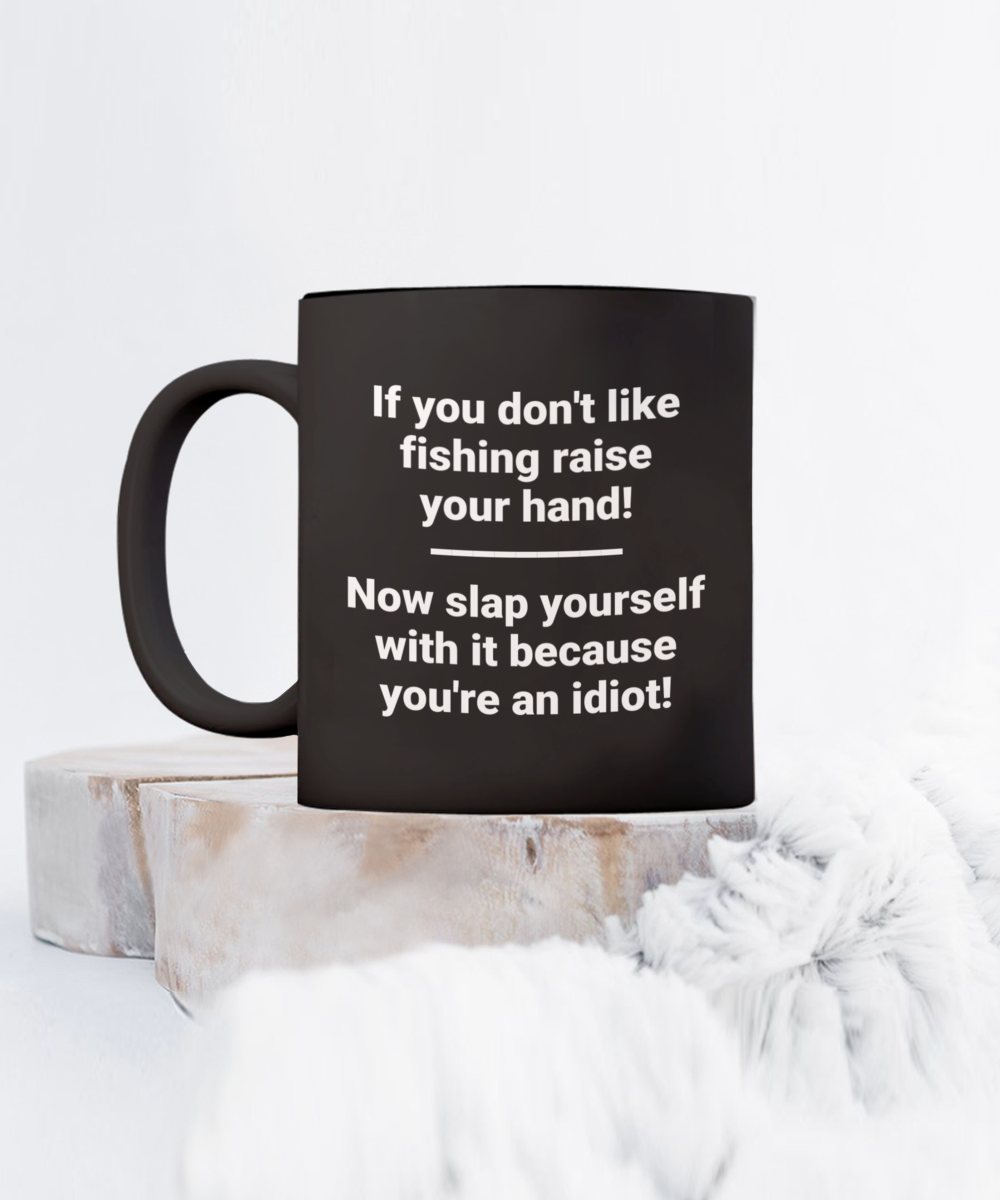 If you don't like fishing raise your hand! Now slap yourself with it mug. 11oz, black funny