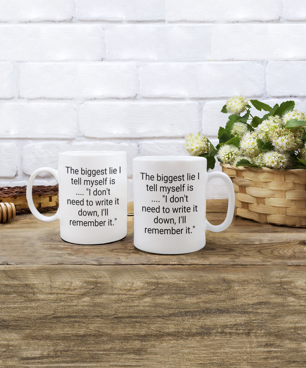 The biggest lie I tell myself is.. "I don't need to write it down, I'll remember it." 11oz mug white