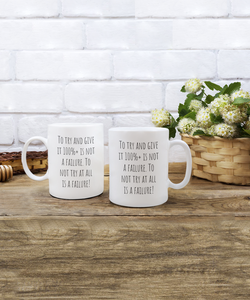 To try and give it 100%+ is not a failure. To not try at all is a failure. 11oz coffee mug, white